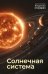 Обложка книги «Солнечная система» — None, ISBN 9785171877361