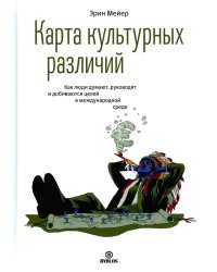 Карта культурных различий. Как люди думают, руководят и добиваются целей в международной среде