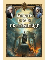 Вольтер и Байи об Атлантиде. Письма об Атлантиде Платона и о древней истории Азии