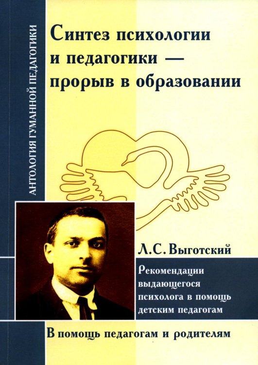 Антология гуманной педагогики Синтез психологии и педагогики-прорыв в образовании. Рекомендации выдающегося психолога в помощь детским педагогам (по трудам Л. Выготского)