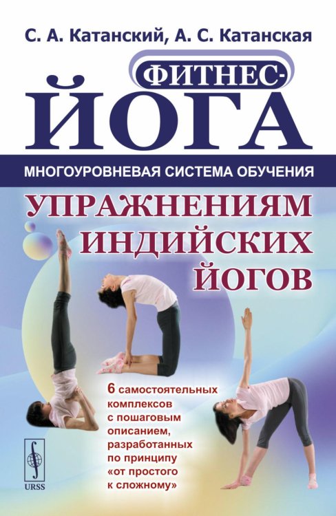 Фитнес-йога: Многоуровневая система обучения упражнениям индийских йогов (обл.): 6 самостоятельных комплексов с пошаговым описанием