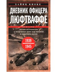 Дневник офицера люфтваффе. Летчик-истребитель о воздушных боях над Европой и Северным морем. 1939-1945