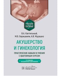 Акушерство и гинекология. Практические навыки и умения с фантомным курсом: Учебное пособие. 2-е изд., испр. и доп