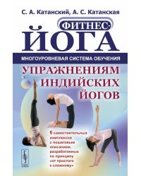 Фитнес-йога: Многоуровневая система обучения упражнениям индийских йогов (пер.): 6 самостоятельных комплексов с пошаговым описанием