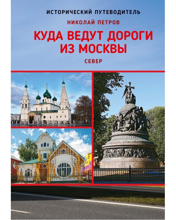 Куда ведут дороги из Москвы. Север. Исторический путеводитель. 2-е изд., доп