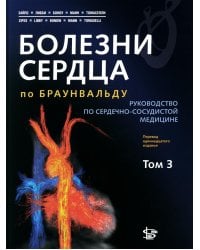 Болезни сердца по Браунвальду: руководство по сердечно-сосудистой медицине. В 3 т. Т 3. Главы 67-99