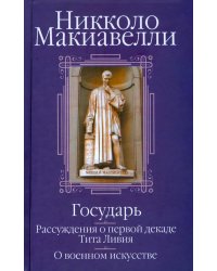 Государь; Рассуждения о первой декаде Тита Ливия; О военном искусстве: Сборник  