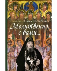 Молитвенно с вами…: жизнеописание, воспоминания духовных чад, труды и поучения схиигумена Саввы (Остапенко): сборник. 2-е изд