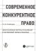 Современное конкурентное право: дискуссионные вопросы российской и зарубежной теории и практики: монография