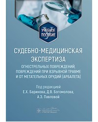 Судебно-медицинская экспертиза огнестрельных повреждений, повреждений при взрывной травме и от метательных орудий (арбалета): Учебное пособие