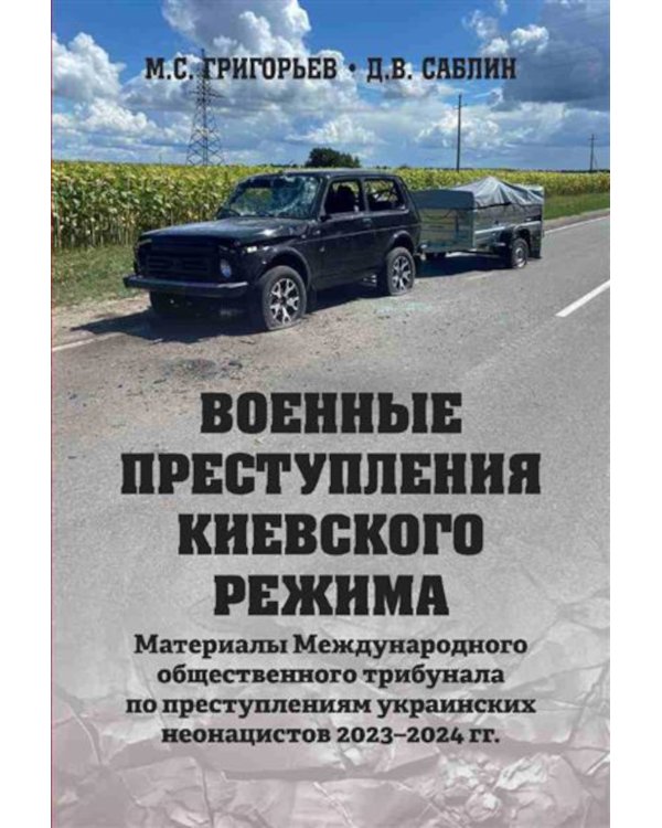 Военные преступления киевского режима. Материалы Международного общественного трибунала по преступлениям украинских неонацистов 2023-2024 гг