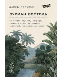 Дурман Востока. По следам Оруэлла, Конрада, Киплинга и других великих писателей, зачарованных Азией