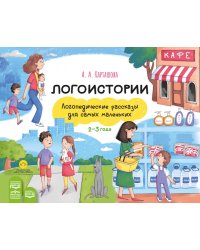 Логоистории. Логопедические рассказы для самых маленьких. 2-3 года