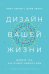 Дизайн вашей жизни: Живите так, как нужно именно вам
