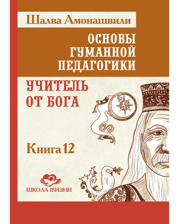 Основы гуманной педагогики. Кн. 12: Учитель от Бога. 2-е изд
