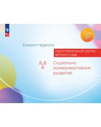 Блокнот педагога подготовительной группы детского сада. Социально-коммуникативное развитие