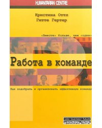 Работа в команде. Как подобрать и организовать эффективную команду. 2-е изд., испр. и перераб