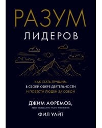Разум лидеров. Как стать лучшим в своей сфере деятельности и повести людей за собой