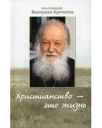 Христианство - это жизнь: интервью 2004-2008 г. Воспоминания