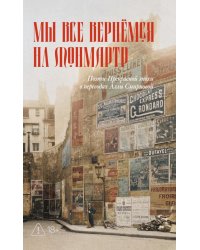 Мы все вернемся на Монмартр. Поэты Прекрасной эпохи