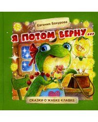 Я потом верну … Сказки о жабке Клавке, шалунишке, хитрюге и разбойнице