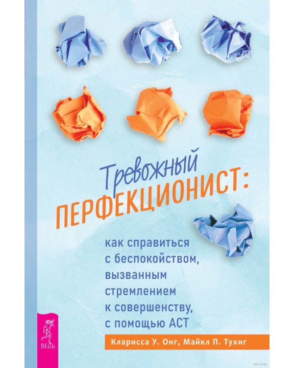Тревожный перфекционист: как справиться с беспокойством, вызванным стремлением к совершенству, с помощью АСТ
