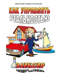 Как управлять реальностью. Эликсир хорошего настроения. 2-е изд