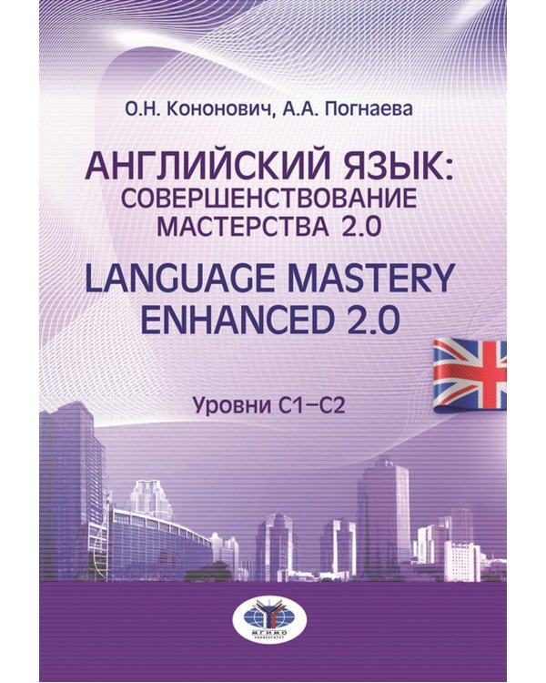 Английский язык: совершенствование мастерства 2.0. = Language Mastery Enhanced 2.0: Учебное пособие: Уровни С1-С2. 2-е изд., испр. и перераб