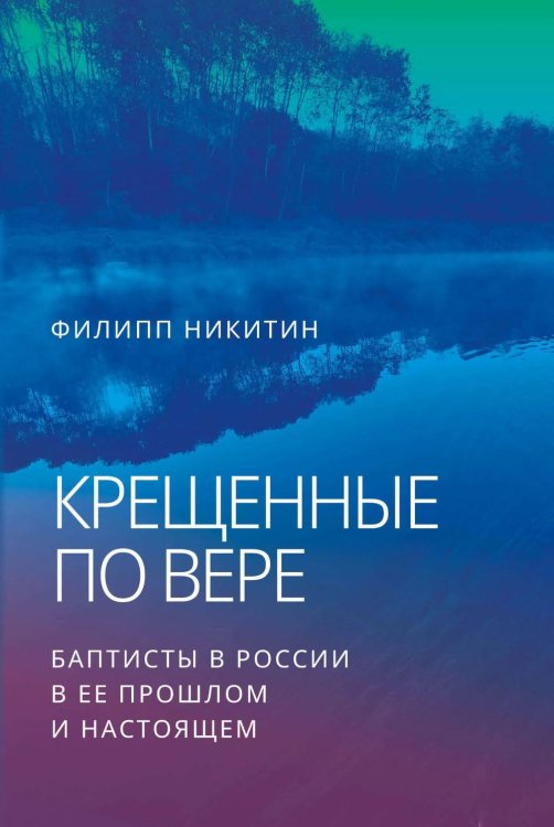 Обложка книги «Крещенные по вере. Баптисты в России в ее прошлом и настоящем» — Никитин Филлипп, ISBN 9785896474487