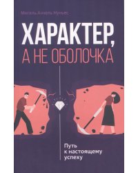 Характер, а не оболочка. Путь к настоящему успеху