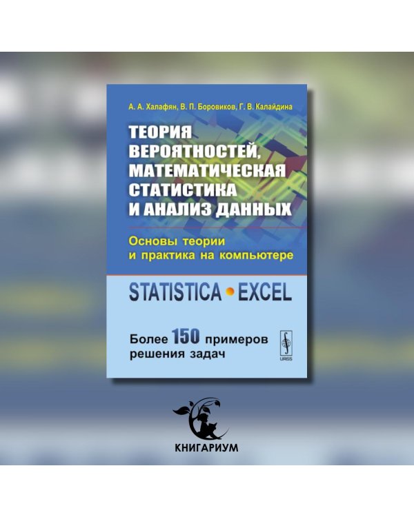 Теория вероятностей, математическая статистика и анализ данных. Основы теории и практика на компьютере. Более 150 примеров решения задач