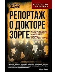Репортаж о докторе Зорге. История подвигов группы советских разведчиков во главе с Рихардом Зорге