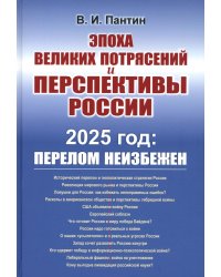 Эпоха великих потрясений и перспективы России: 2025 год: перелом неизбежен