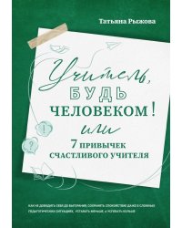 Учитель, будь человеком! Или 7 привычек счастливого учителя
