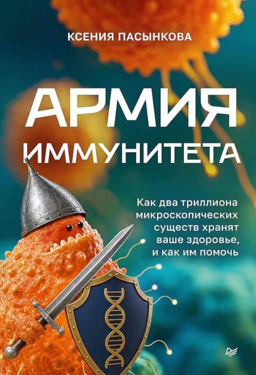 Обложка книги «Армия иммунитета. Как два триллиона микроскопических существ хранят ваше здоровье и как им помочь» — Пасынкова Ксения, ISBN 9785446146529