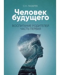 Человек будущего. Воспитание родителей. Ч. 1