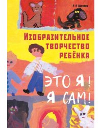Изобразительное творчество ребенка. "Это Я! Я сам!"