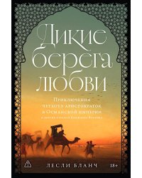 Дикие берега любви: Приключения четырех аристократок в Османской империи и других странах Ближнего Востока