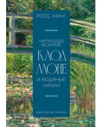 Чарующее безумие. Клод Моне и водяные лилии