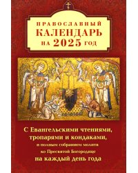 Православный календарь на 2025 год с Евангельскими чтениями, тропарями и кондаками на каждый день года