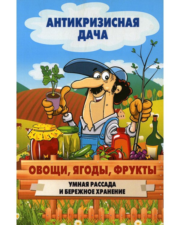 Антикризисная дача. Овощи, ягоды, фрукты. Умная рассада и бережное хранение