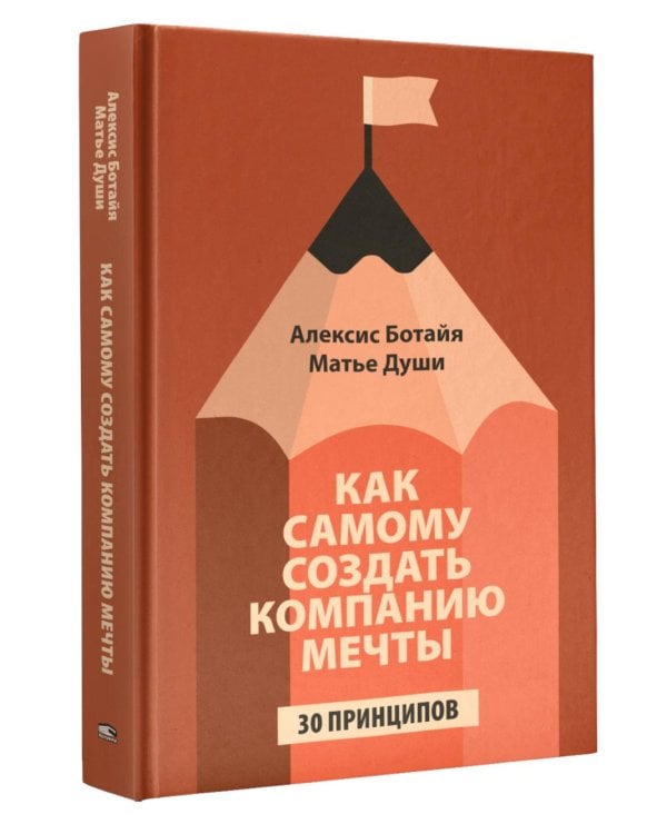 Как самому создать компанию мечты: 30 принципов предпринимателя, с помощью которых легко обрести  контроль над профессиональной (и личной) жизнью