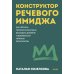 Дополнительное изображение книги «Конструктор речевого имиджа. Как звучать профессионально, вызывать доверие и добиваться нужных результатов»