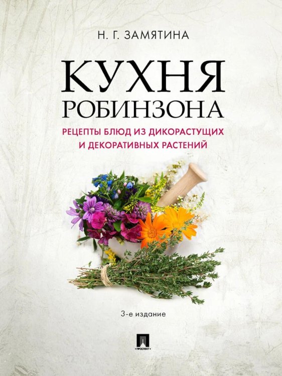 Кухня Робинзона. Рецепты блюд из дикорастущих и декоративных растений. 3-е изд., испр. и доп
