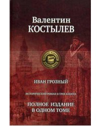 Иван Грозный. Исторический роман в трех книгах. Полное издание в одном томе