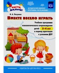 Вместе весело играть. Учебная программа психологического сопровождения детей 2-4 лет в период адаптации к условиям ДОУ