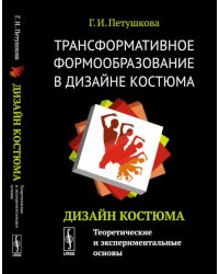 Трансформативное формообразование в дизайне костюма: Дизайн костюма: Теоретические и экспериментальные основы: Учебник
