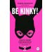 Be kinky! Гид по твоей сексуальности