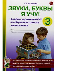 Звуки, буквы я учу! Альбом упражнений №3 по обучению грамоте дошкольника подготовительной логопедической группы