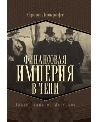 Финансовая империя в тени. Тайное влияние Морганов